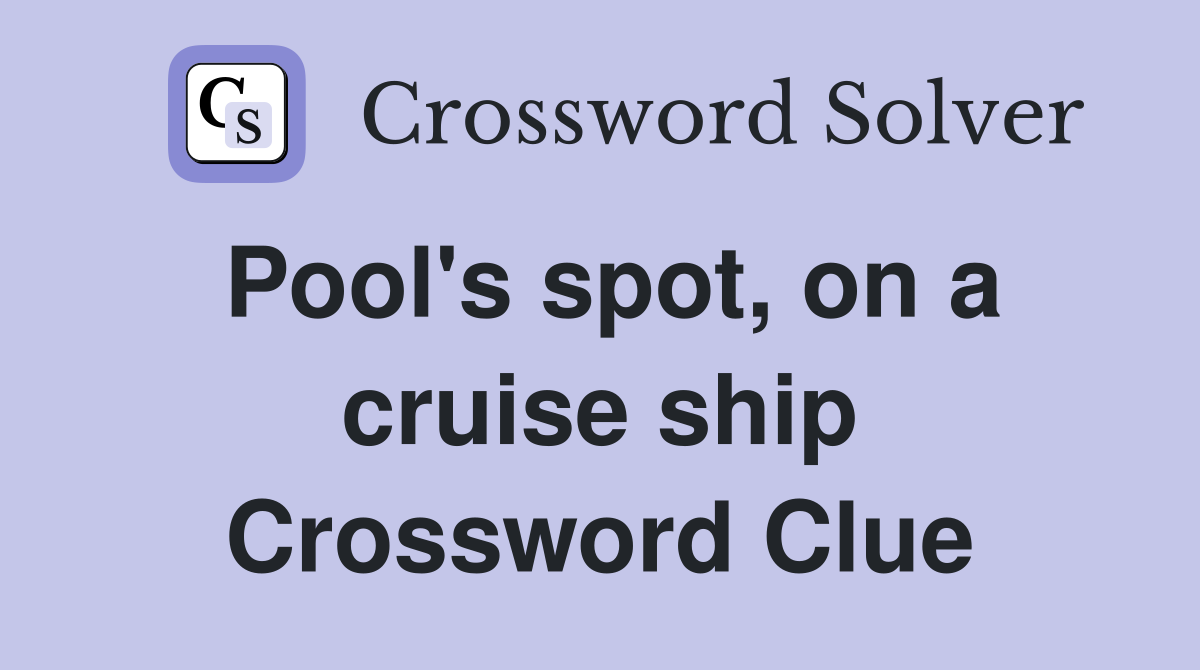 Pool's spot, on a cruise ship Crossword Clue