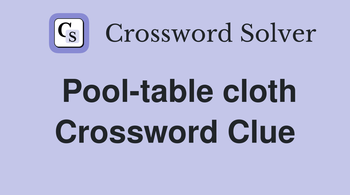 Pool-table cloth Crossword Clue