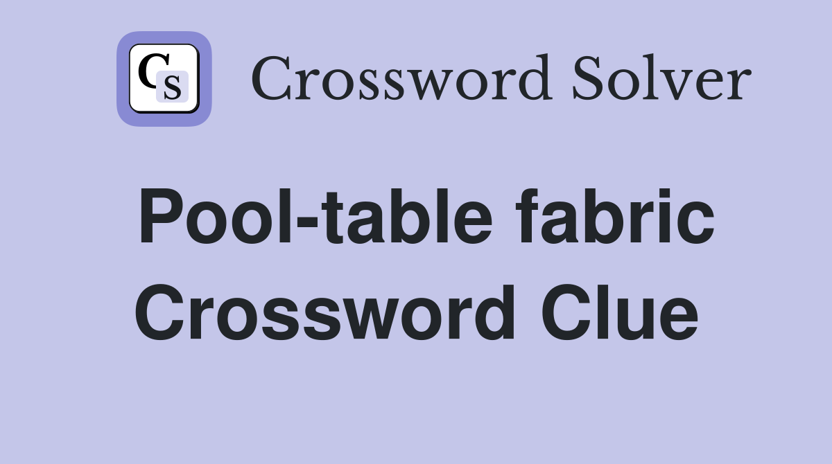 Pool-table fabric Crossword Clue