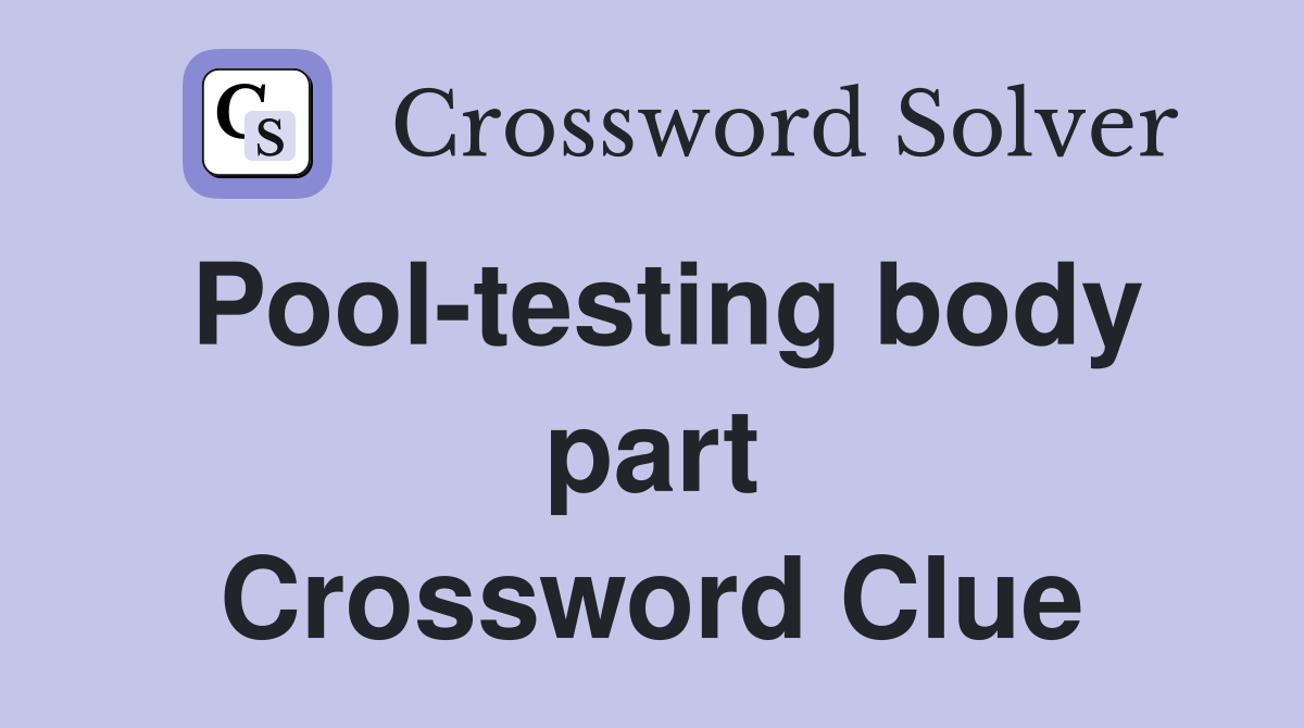 Pool-testing body part Crossword Clue