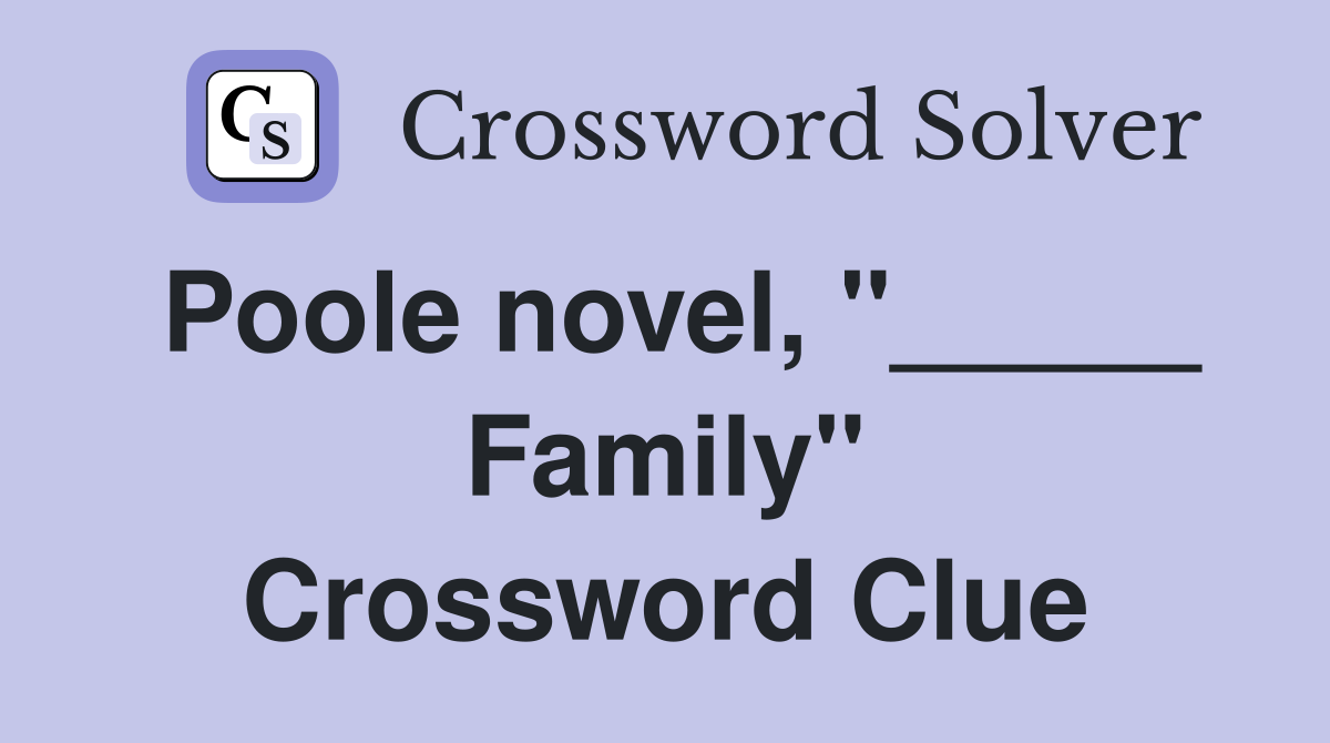Poole novel, "_____ Family" Crossword Clue