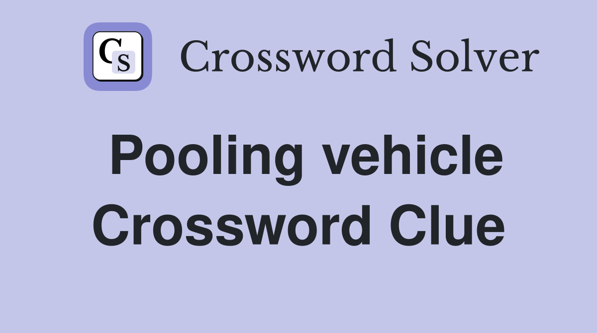 Pooling vehicle Crossword Clue