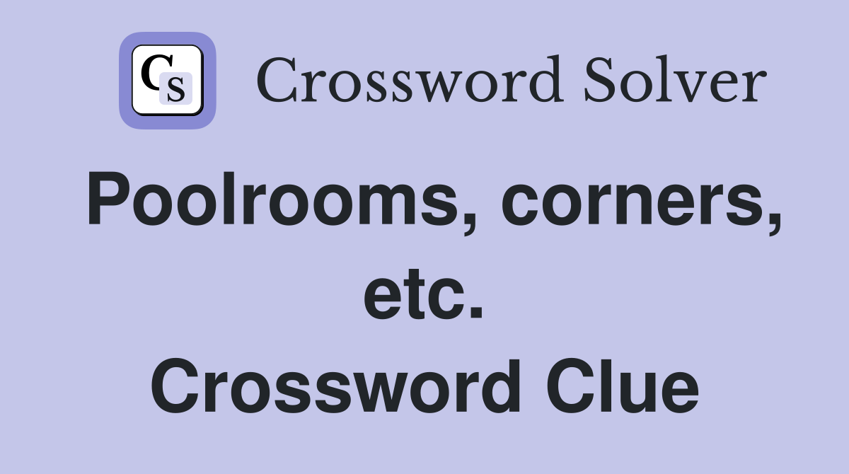 Poolrooms, corners, etc. Crossword Clue