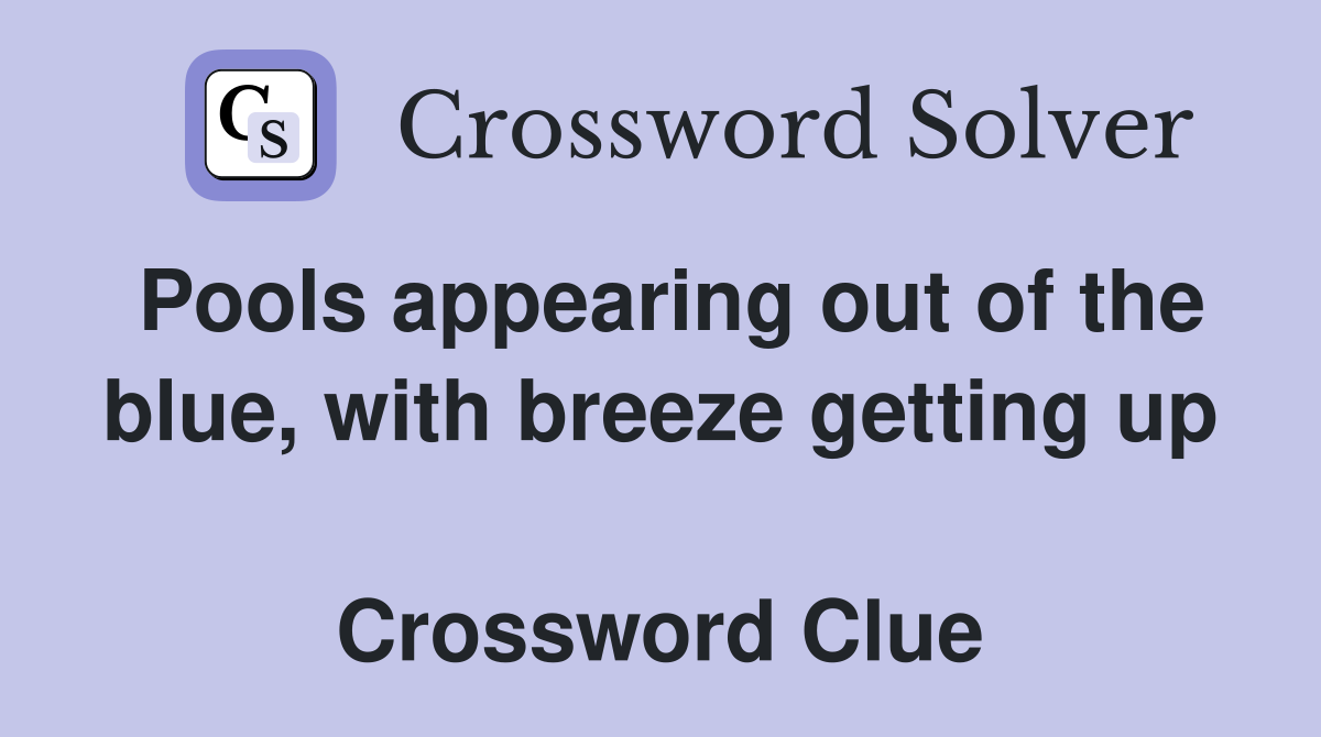 Pools appearing out of the blue, with breeze getting up  Crossword Clue