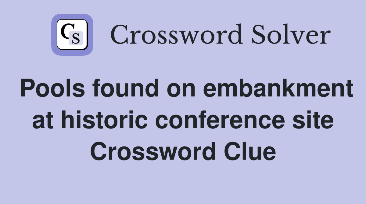 Pools found on embankment at historic conference site Crossword Clue