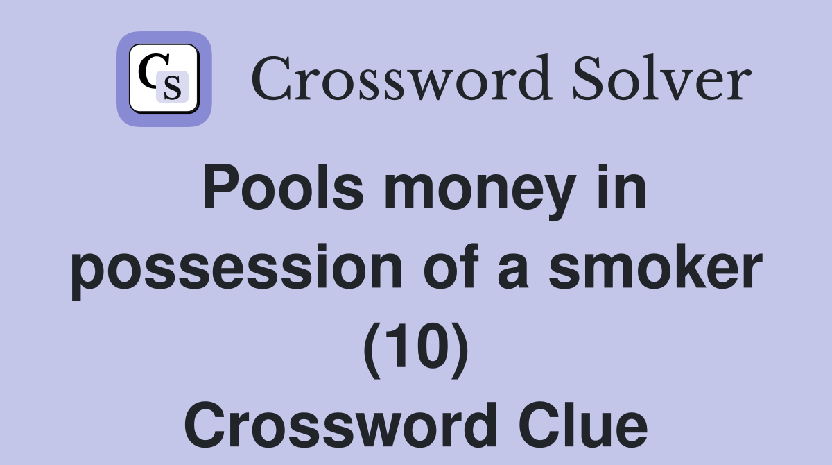 Pools money in possession of a smoker (10) Crossword Clue
