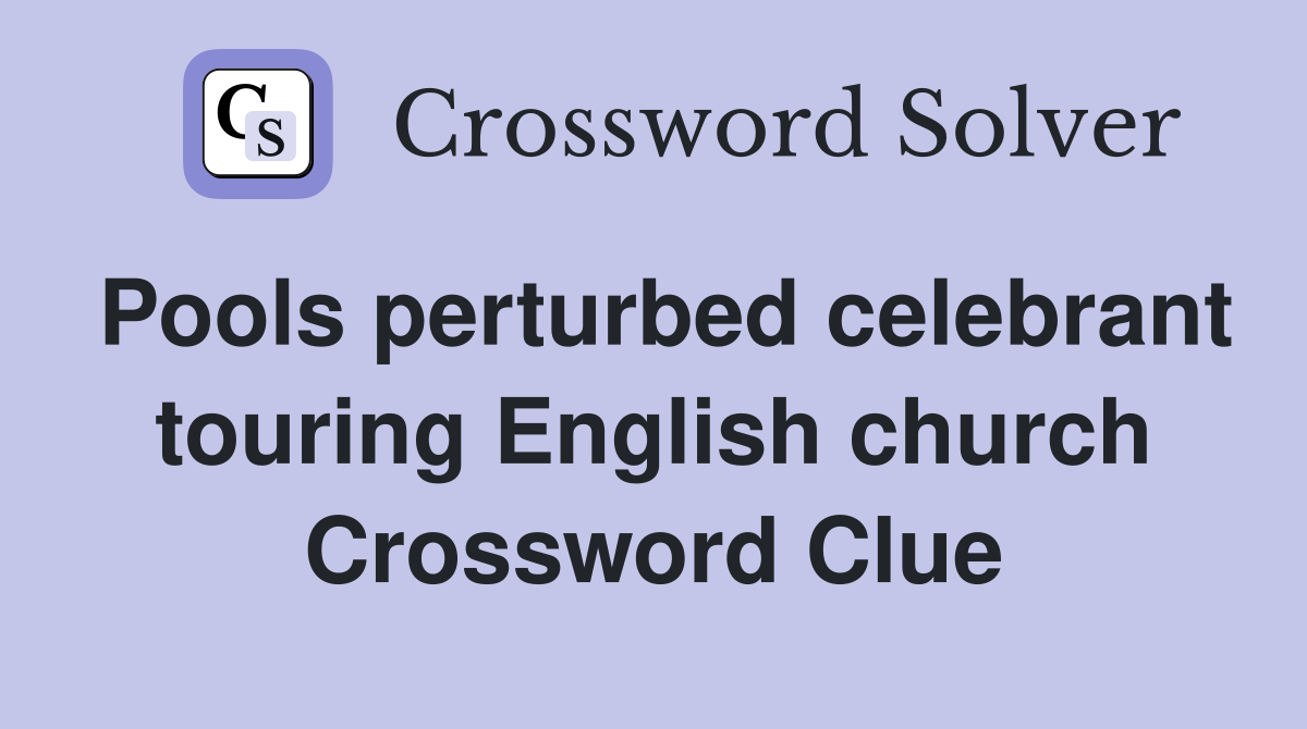 Pools perturbed celebrant touring English church Crossword Clue