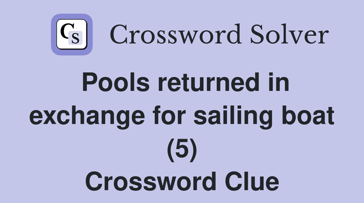 Pools returned in exchange for sailing boat (5) Crossword Clue