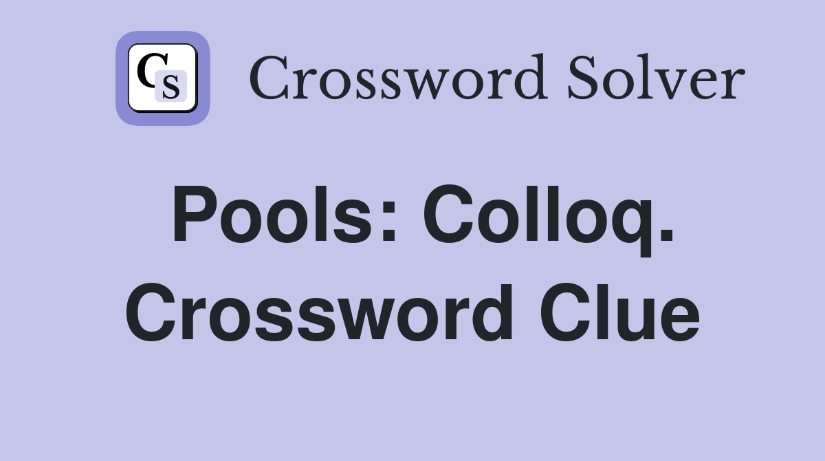 Pools: Colloq. Crossword Clue