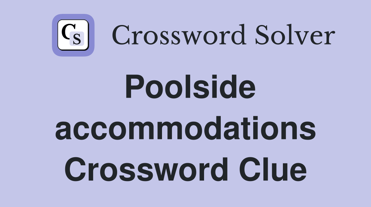 Poolside accommodations Crossword Clue