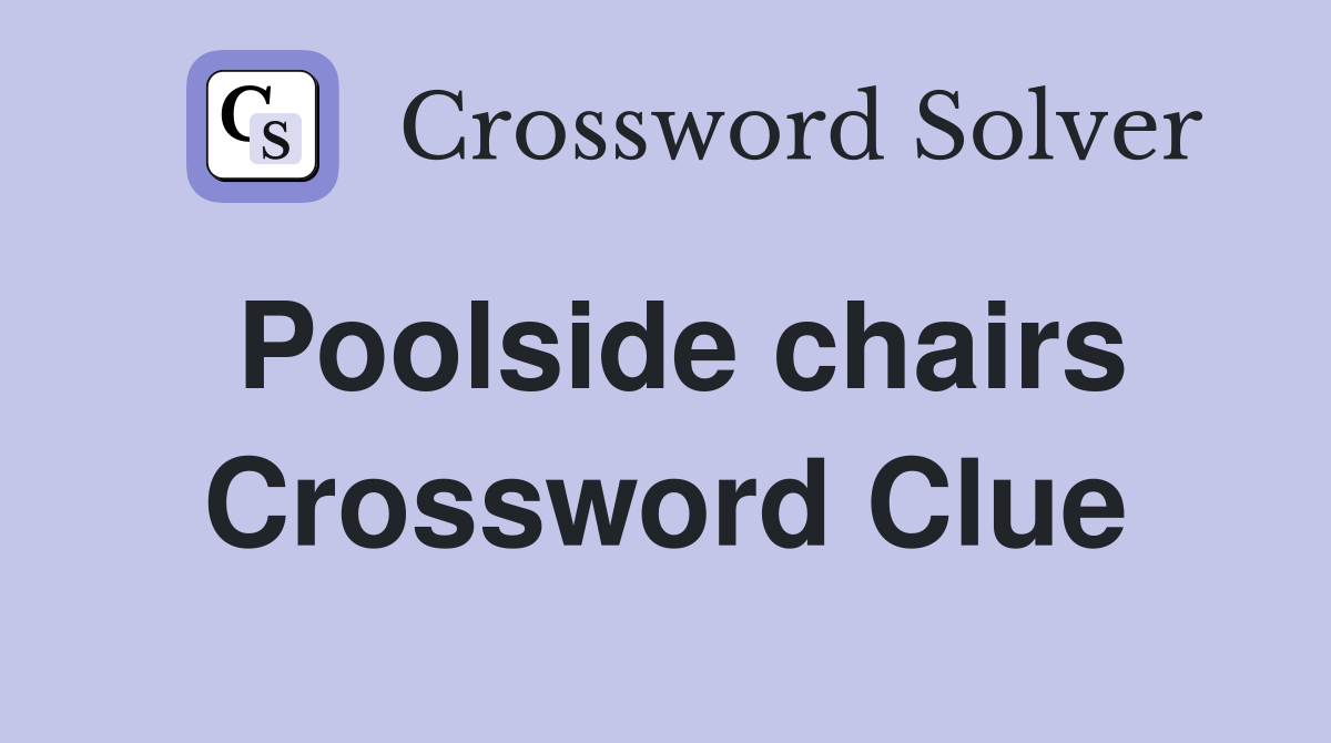 Poolside chairs Crossword Clue