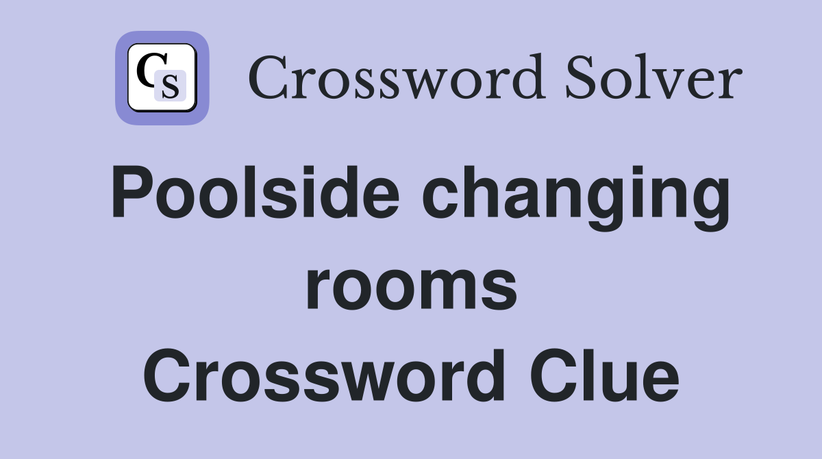 Poolside changing rooms Crossword Clue