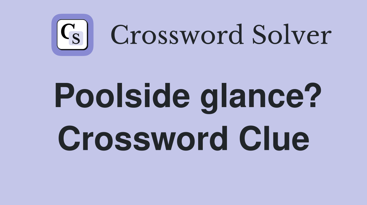 Poolside glance? Crossword Clue