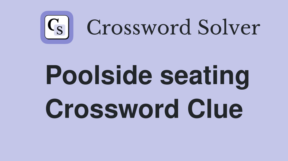 Poolside seating Crossword Clue
