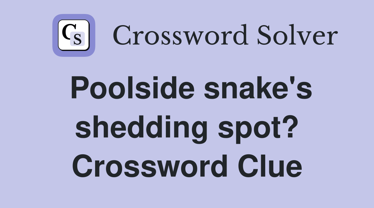 Poolside snake's shedding spot? Crossword Clue