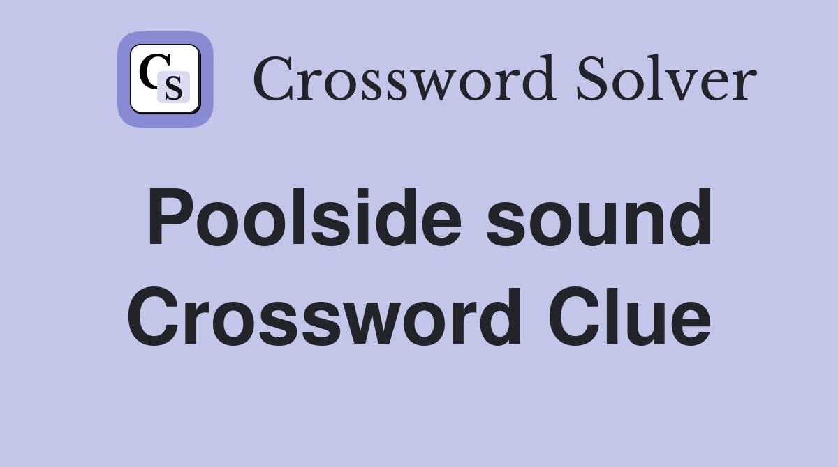 Poolside sound Crossword Clue
