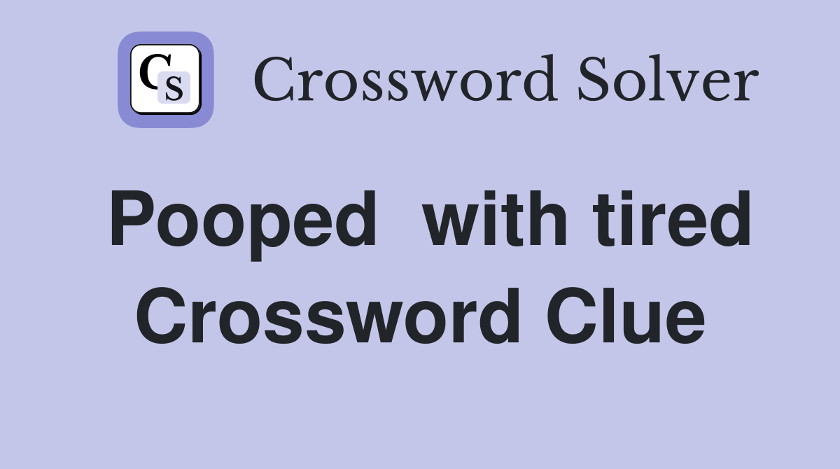 Pooped  with tired Crossword Clue