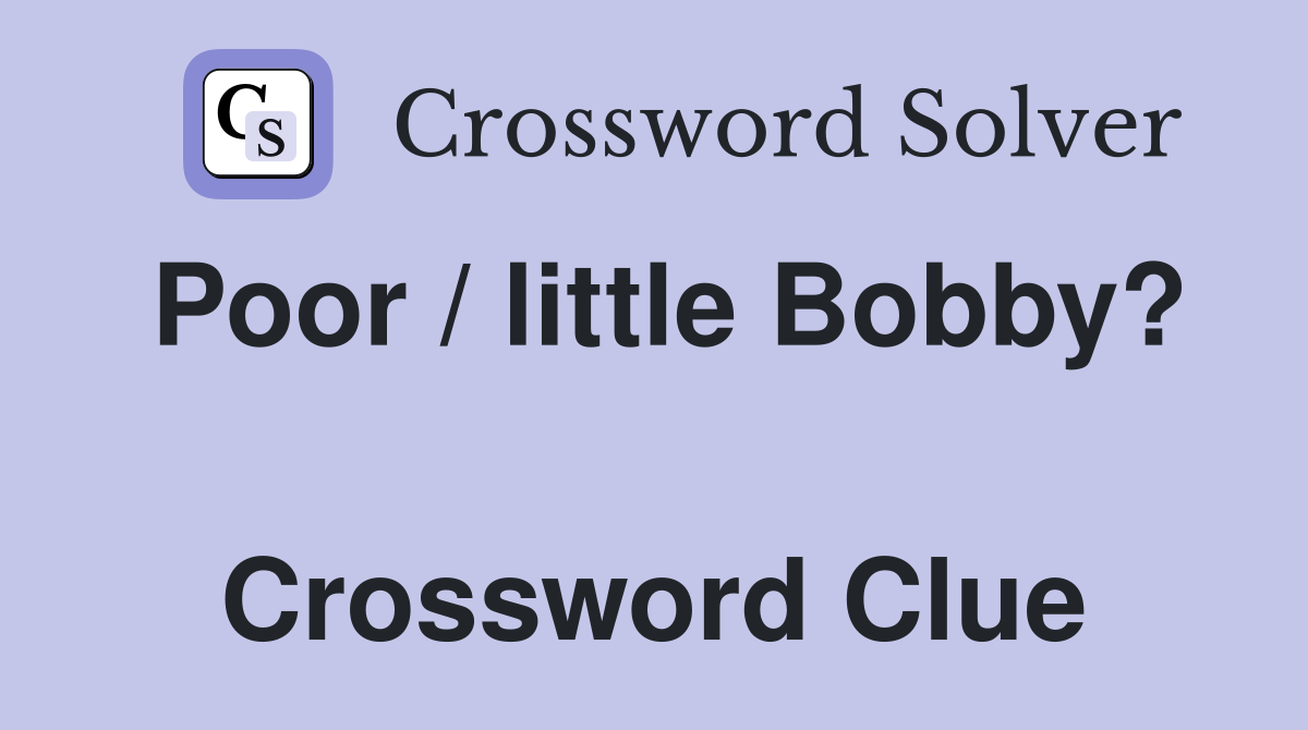 Poor / little Bobby?  Crossword Clue