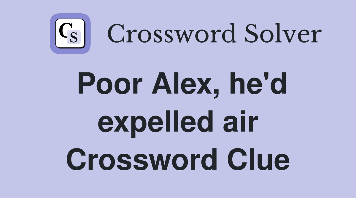 Poor Alex, he'd expelled air Crossword Clue