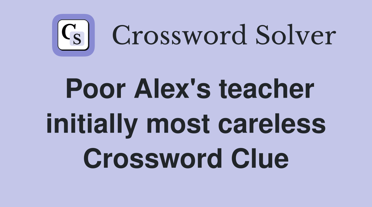 Poor Alex's teacher initially most careless Crossword Clue