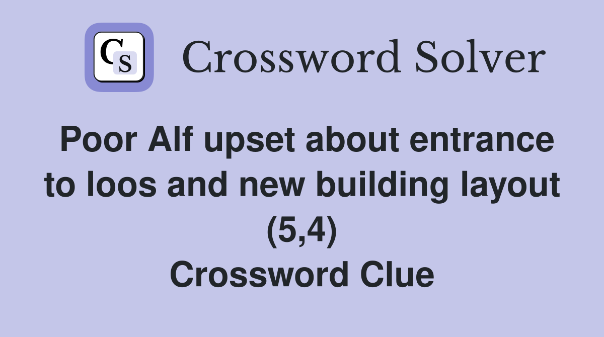 Poor Alf upset about entrance to loos and new building layout (5,4) Crossword Clue