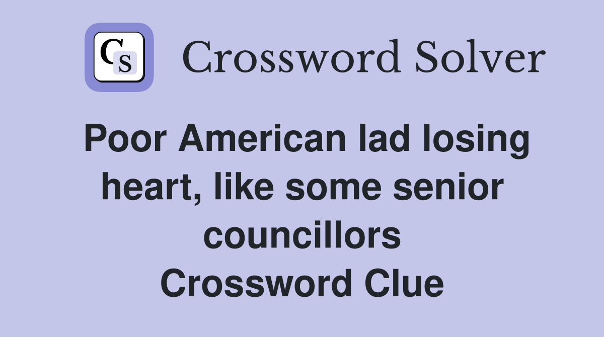 Poor American lad losing heart, like some senior councillors Crossword Clue