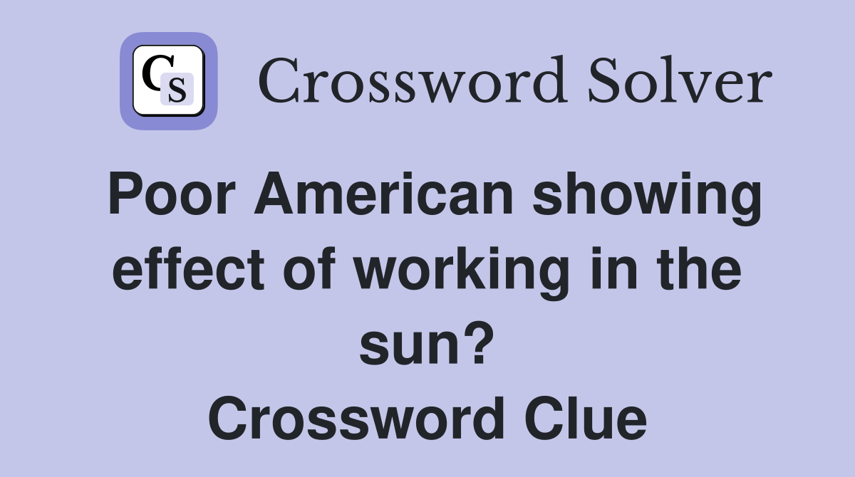Poor American showing effect of working in the sun? Crossword Clue