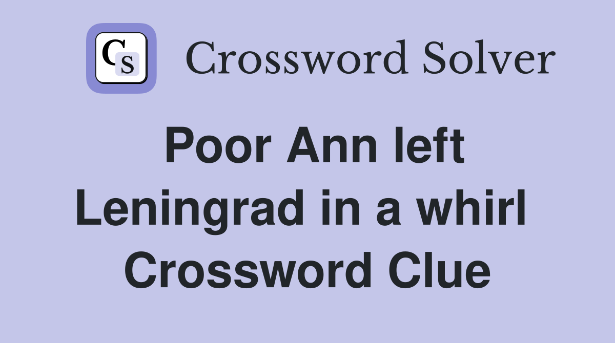 Poor Ann left Leningrad in a whirl  Crossword Clue