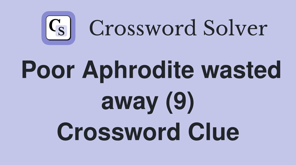 Poor Aphrodite wasted away (9) Crossword Clue