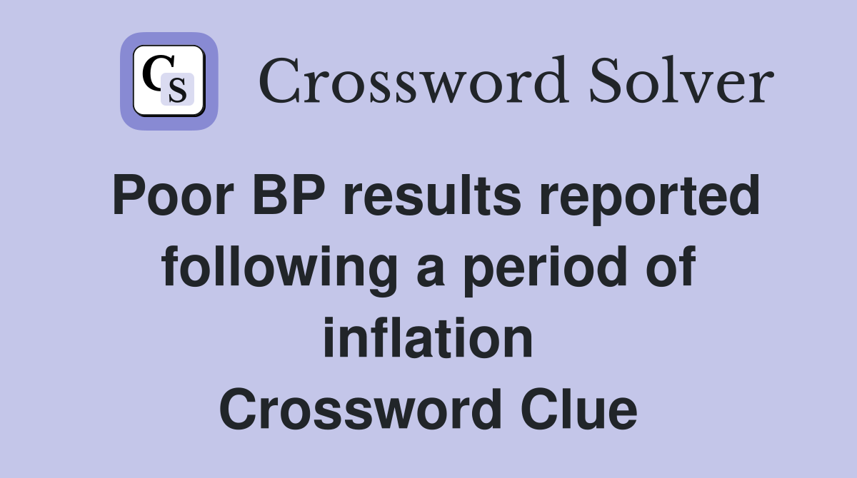 Poor BP results reported following a period of inflation Crossword Clue