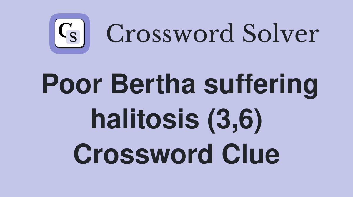 Poor Bertha suffering halitosis (3,6) Crossword Clue