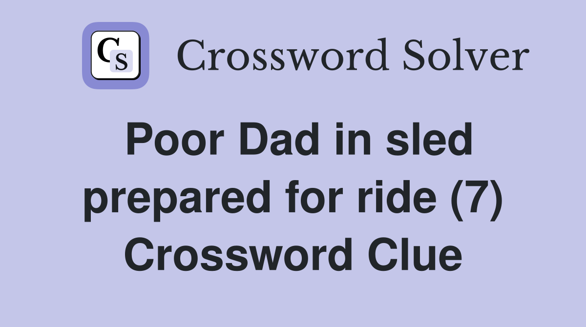 Poor Dad in sled prepared for ride (7) Crossword Clue