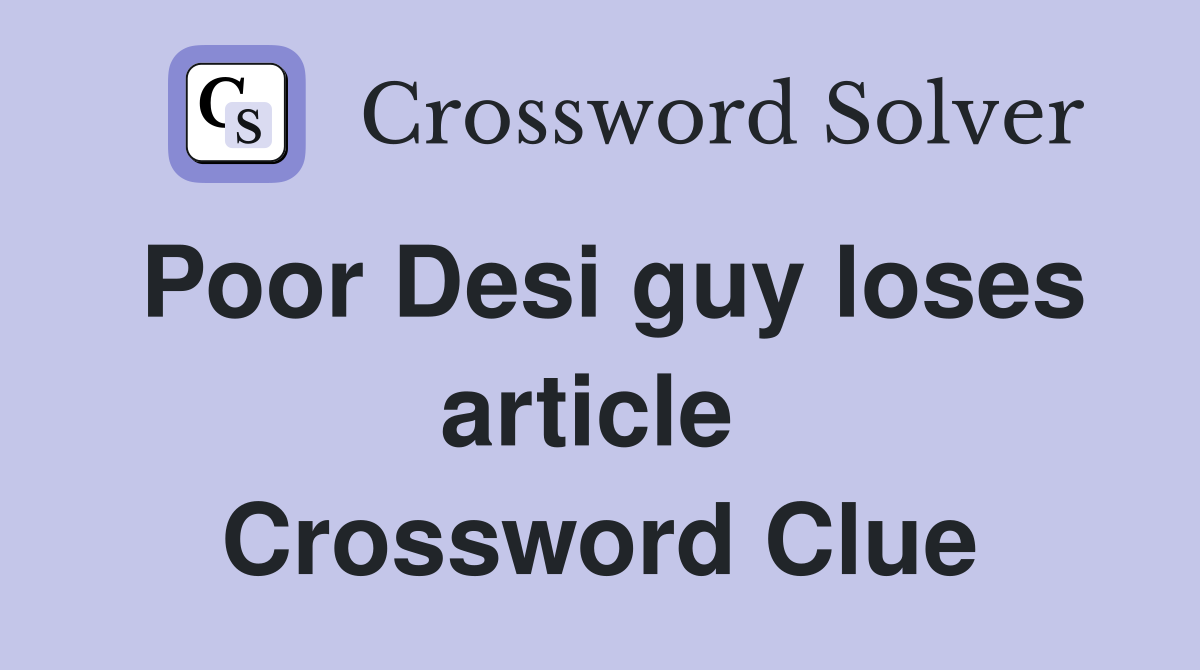Poor Desi guy loses article  Crossword Clue