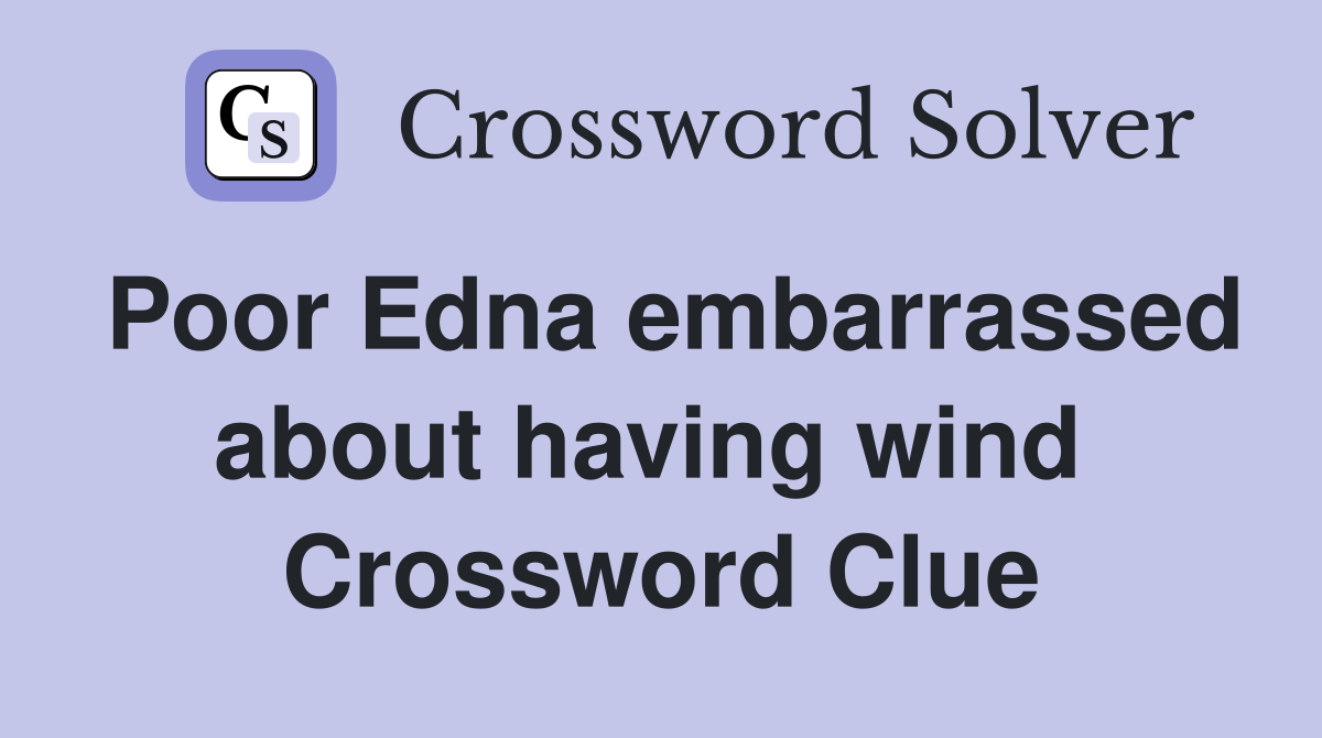 Poor Edna embarrassed about having wind  Crossword Clue
