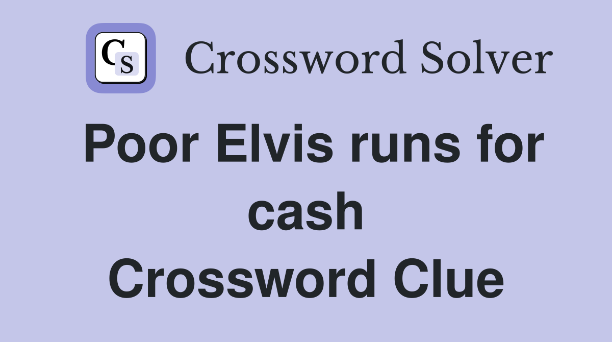 Poor Elvis runs for cash Crossword Clue