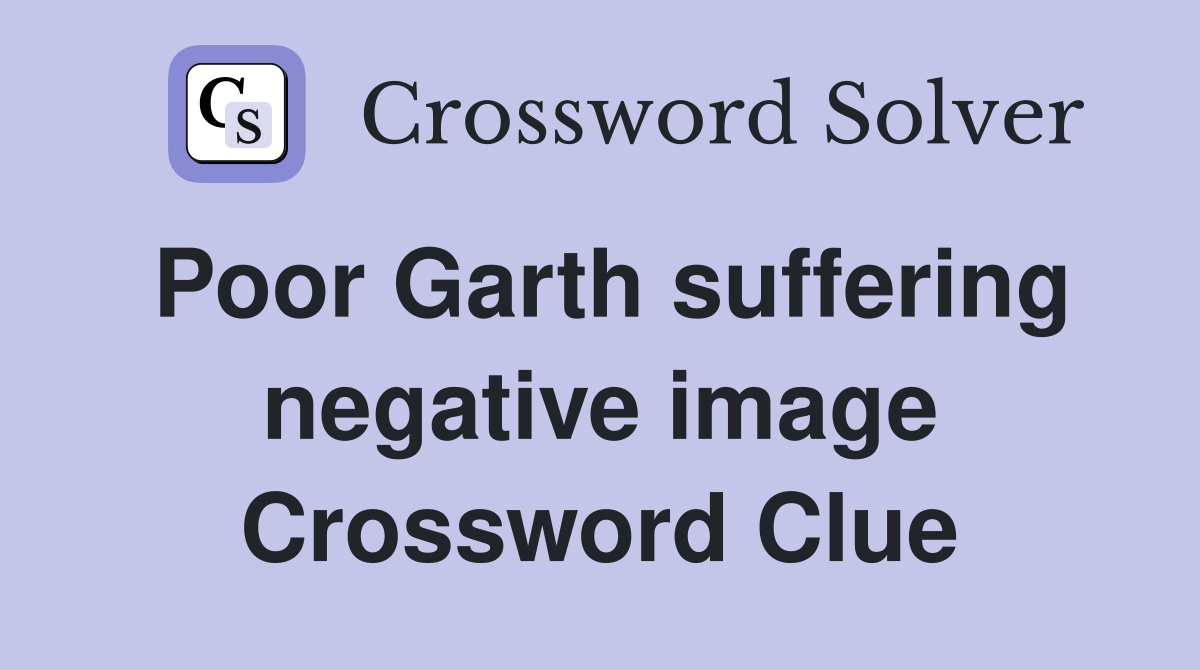 Poor Garth suffering negative image Crossword Clue