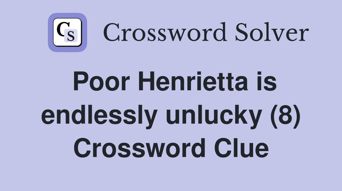 Poor Henrietta is endlessly unlucky (8) Crossword Clue