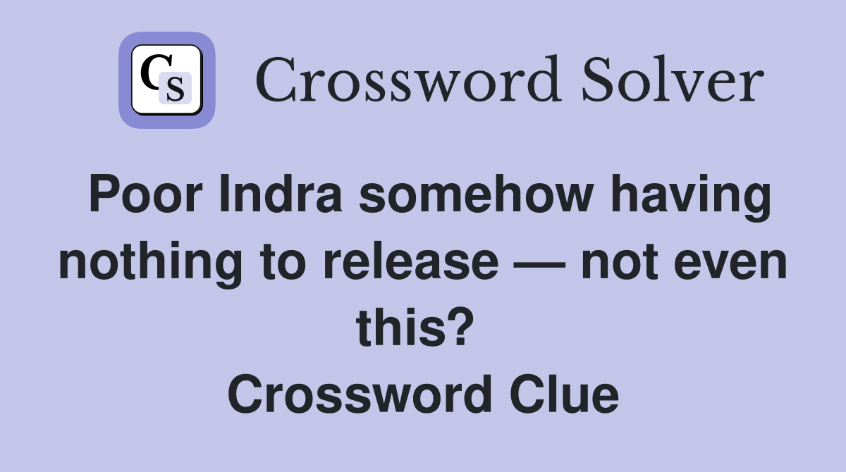 Poor Indra somehow having nothing to release — not even this?  Crossword Clue