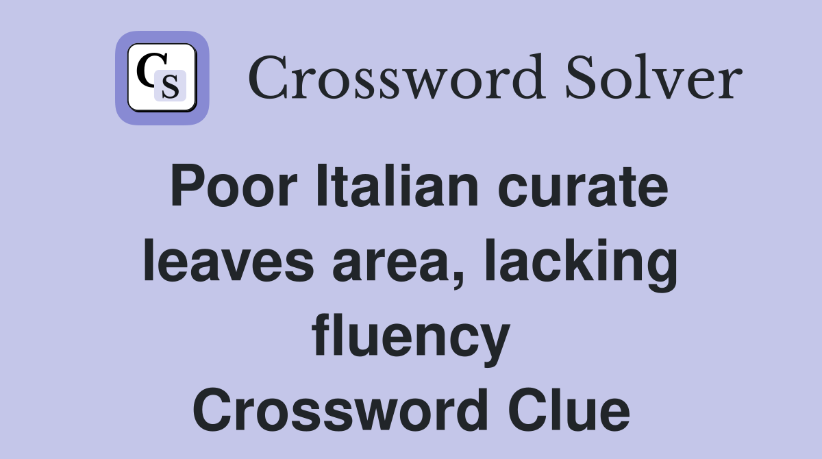 Poor Italian curate leaves area, lacking fluency Crossword Clue