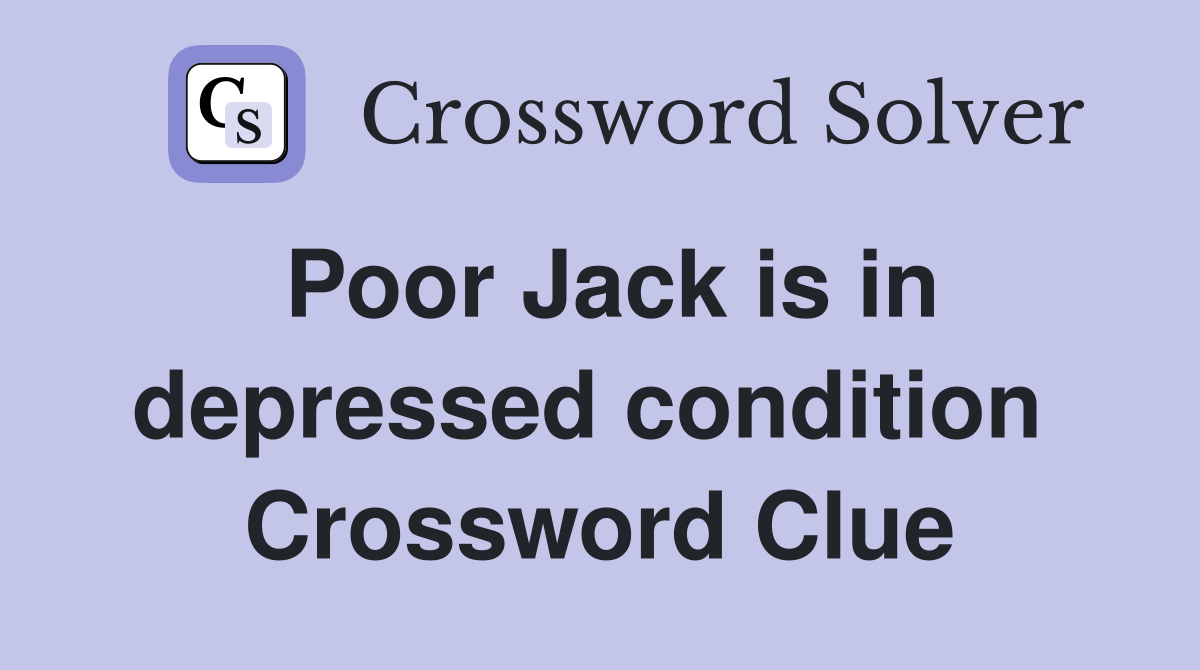 Poor Jack is in depressed condition  Crossword Clue