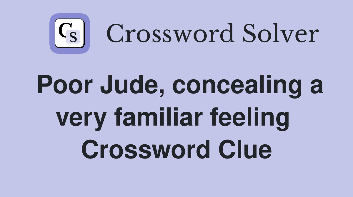 Poor Jude, concealing a very familiar feeling  Crossword Clue