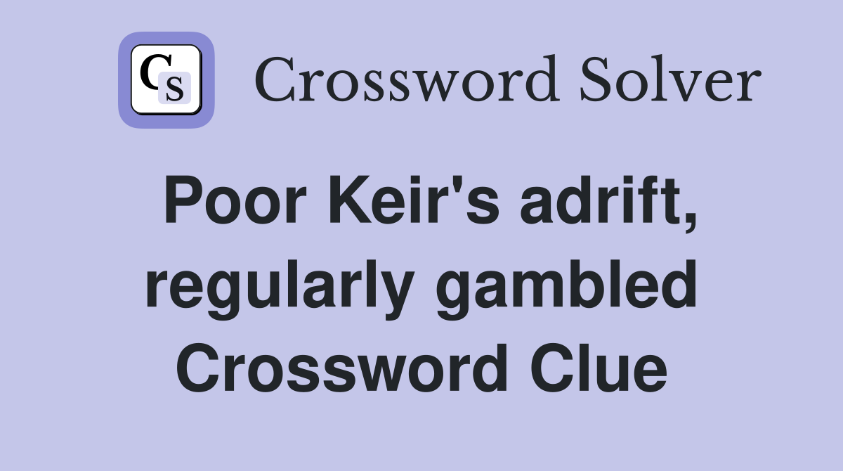 Poor Keir's adrift, regularly gambled Crossword Clue