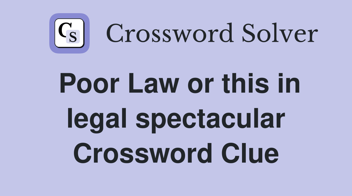 Poor Law or this in legal spectacular Crossword Clue