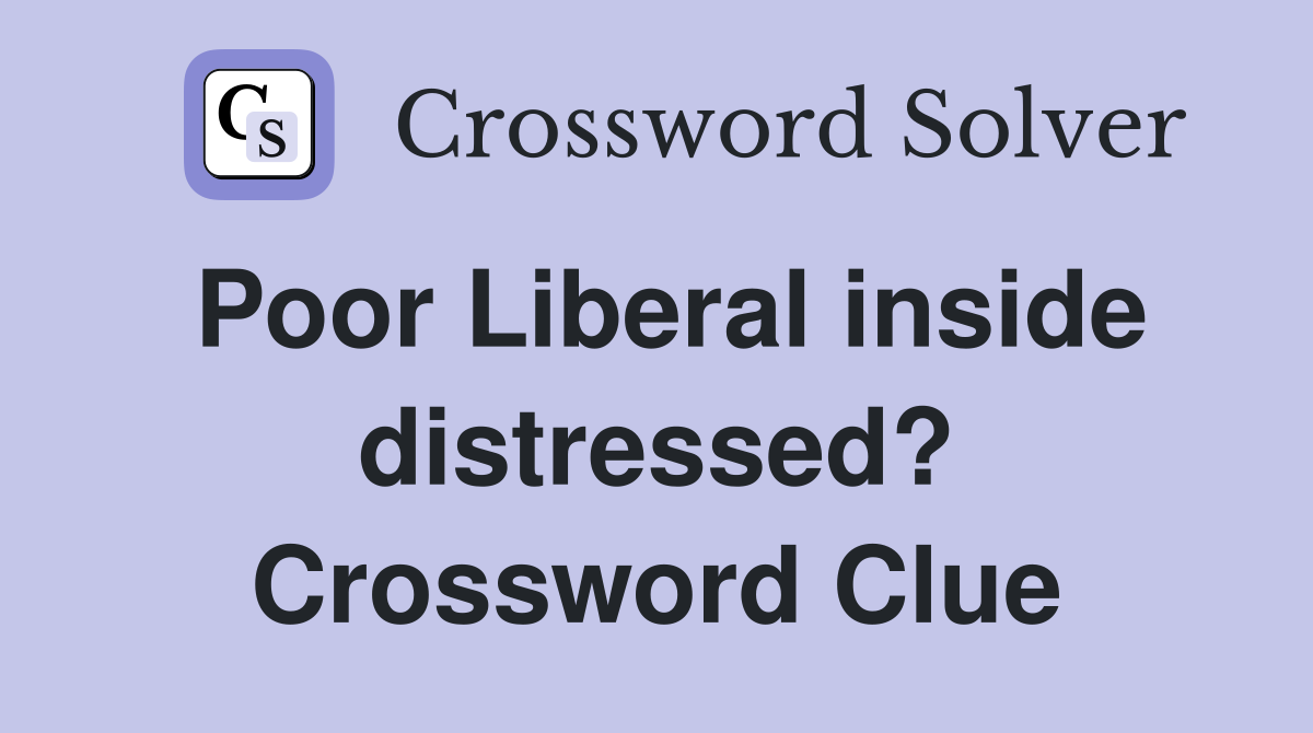 Poor Liberal inside distressed? Crossword Clue