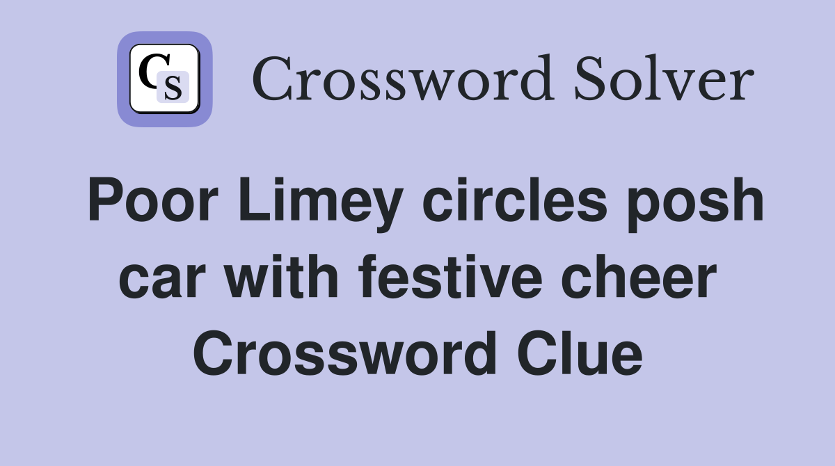 Poor Limey circles posh car with festive cheer Crossword Clue
