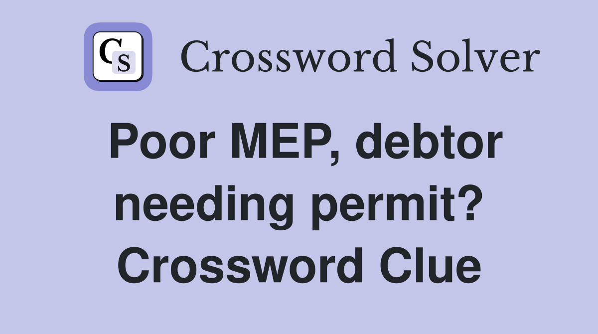 Poor MEP, debtor needing permit? Crossword Clue