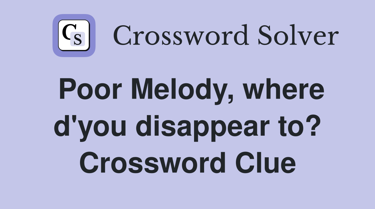 Poor Melody, where d'you disappear to? Crossword Clue