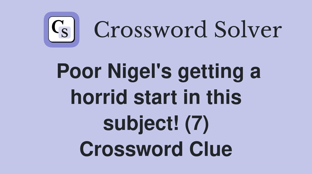 Poor Nigel's getting a horrid start in this subject! (7) Crossword Clue