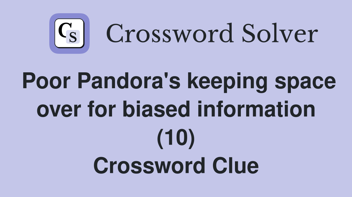 Poor Pandora's keeping space over for biased information (10) Crossword Clue