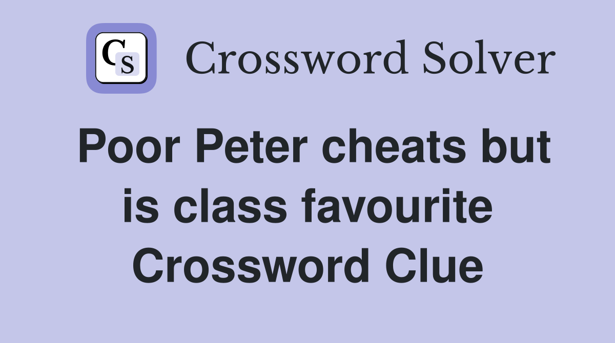Poor Peter cheats but is class favourite Crossword Clue